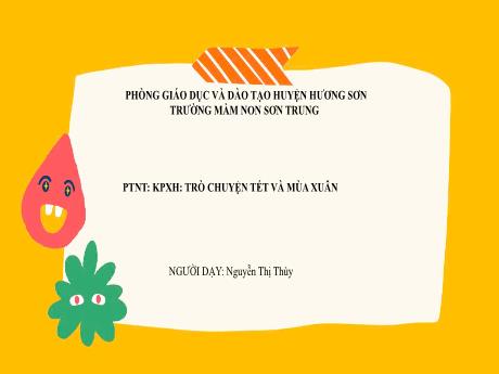 Bài giảng Mầm non Lớp Mầm - Đề tài: Trò chuyện tết và mùa xuân. Hoạt động: Khám phá xã hội. Lĩnh vực: Phát triển nhận thức - Năm học 2024-2025 - Nguyễn Thị Thùy