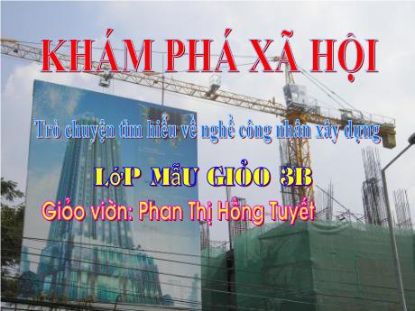 Bài giảng Mầm non Lớp Mầm - Đề tài: Trò chuyện tìm hiểu về nghề công nhân xây dựng. Hoạt động: Khám phá xã hội - Năm học 2021-2022 - Phan Thị Hồng Tuyết