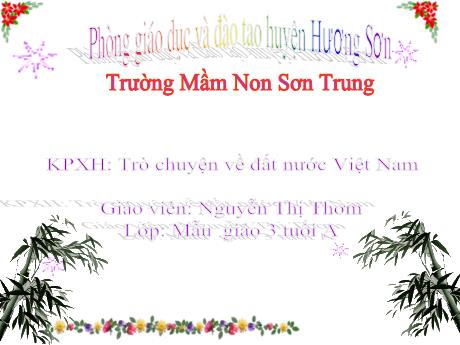 Bài giảng Mầm non Lớp Mầm - Đề tài: Trò chuyện về đất nước Việt Nam. Hoạt động: Khám phá xã hội - Năm học 2021-2022 - Nguyễn Thị Thơm