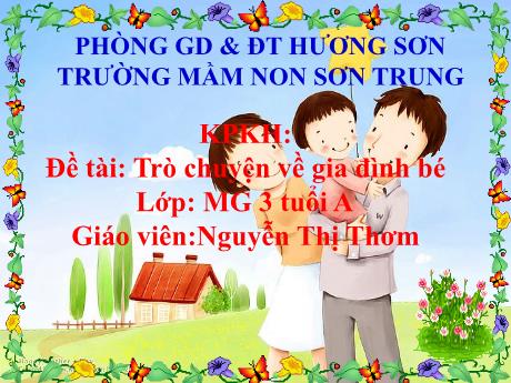Bài giảng Mầm non Lớp Mầm - Đề tài: Trò chuyện về gia đình bé. Hoạt động: Khám phá khoa học - Năm học 2022-2023 - Nguyễn Thị Thơm