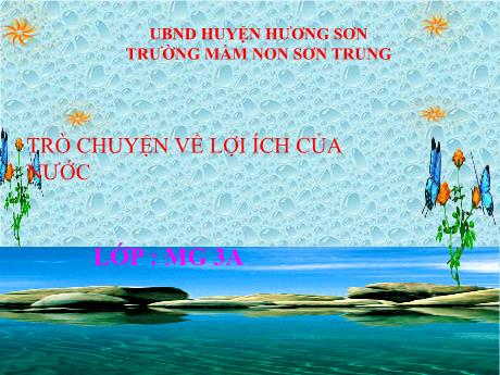 Bài giảng Mầm non Lớp Mầm - Đề tài: Trò chuyện về lợi ích của nước - Năm học 2023-2024 - Nguyễn Thị Huyền