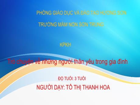 Bài giảng Mầm non Lớp Mầm - Đề tài: Trò chuyện về những người thân yêu trong gia đình - Năm học 2024-2025 - Tô Thị Thanh Hoa