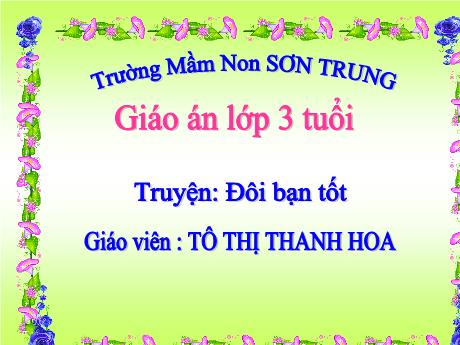 Bài giảng Mầm non Lớp Mầm - Đề tài: Truyện Đôi bạn tốt - Năm học 2022-2023 - Tô Thị Thanh Hoa