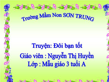 Bài giảng Mầm non Lớp Mầm - Đề tài: Truyện Đôi bạn tốt - Năm học 2023-2024 - Nguyễn Thị Huyền