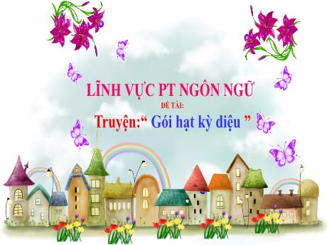 Bài giảng Mầm non Lớp Mầm - Đề tài: Truyện “Gói hạt kỳ diệu”. Lĩnh vực: Phát triển ngôn ngữ - Năm học 2024-2025 - Đào Thị Yến