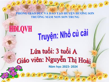 Bài giảng Mầm non Lớp Mầm - Đề tài: Truyện Nhổ củ cải. Hoạt động: Làm quen văn học - Năm học 2023-2024 - Nguyễn Thị Hoài