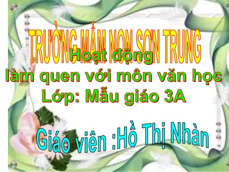 Bài giảng Mầm non Lớp Mầm - Hoạt động: Làm quen với môn văn học - Năm học 2021-2022 - Hồ Thị Nhàn